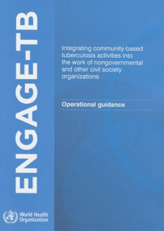 Книга Engage Tb: Integrating Community-Based Tuberculosis Activities Into the Work of Nongovernmental and Other Civil Society Organizat Who