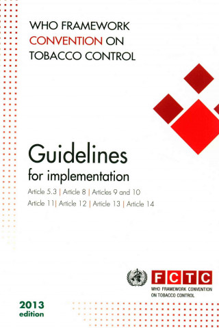 Könyv Who Framework Convention on Tobacco Control: Guidelines for Implementation of Article 5.3, Articles 8 to 14 Who