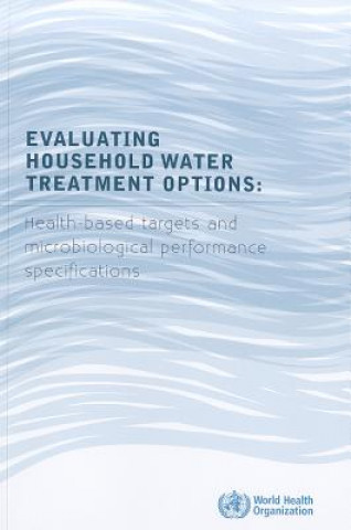 Книга Evaluating Household Water Treatment Options: Health-Based Targets and Microbiological Performance Specifications World Health Organization
