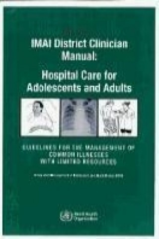 Könyv IMAI District Clinician Manual: Hospital Care for Adolescents and Adults 2 Volume Set: Guidelines for the Management of Illnesses with Limited Resourc World Health Organization