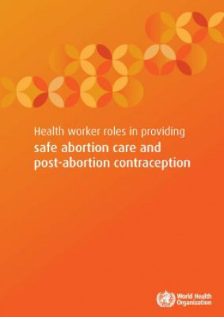 Kniha Health Worker Roles in Providing Safe Abortion Care and Post-Abortion Contraception World Health Organization