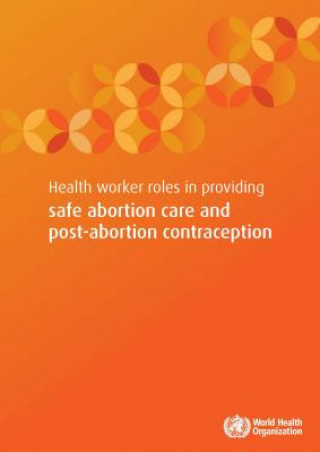 Book Health Worker Roles in Providing Safe Abortion Care and Post-Abortion Contraception World Health Organization