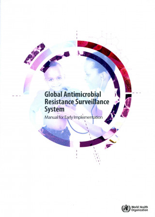 Kniha Global Antimicrobial Resistance Surveillance System: Manual for Early Implementation World Health Organization