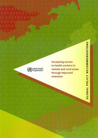 Könyv Increasing Access to Health Workers in Remote and Rural Areas Through Improved Retention: Global Policy Recommendations (with CD-ROM) World Health Organization