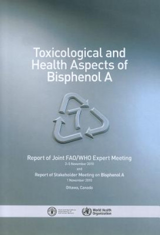 Kniha Toxicological and Health Aspects of Bisphenol a: A Joint Fao/Who Expert Meeting to Review the Toxicological and Health Aspects of Bisphenol World Health Organization