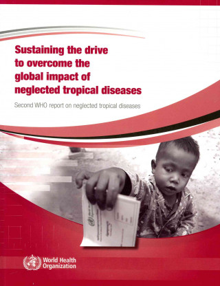 Kniha Sustaining the Drive to Overcome the Global Impact of Neglected Tropical Diseases: Second Who Report on Neglected Tropical Diseases World Health Organization