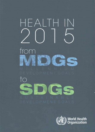 Kniha Health in 2015: From Mdgs, Millennium Development Goals, to Sdgs, Sustainable Development Goals World Health Organization