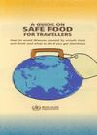 Livre A Guide on Safe Food for Travellers: How to Avoid Illness Caused by Unsafe Food and Drink and What to Do If You Get Diarrhoea World Health Organization