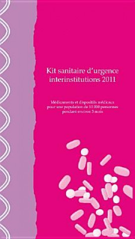 Könyv Kit Sanitaire D Urgence Interinstitutions 2011: Medicaments Et Dispositifs Medicaux Pour Une Population de 10,000 Personnes Pendant Environ 3 Mois World Health Organization