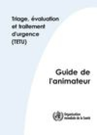 Könyv Triage Evaluation Et Traitement D'Urgence (Tetu): Package: Manuel Du Participant Et Guide de L'Animateur World Health Organization