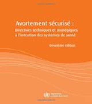 Книга Avortement Securise: Directives Techniques Et Strategiques A L'Intention Des Systemes de Sante World Health Organization