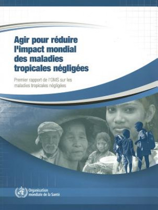 Книга Agir Pour Reduire L Impact Mondial Des Maladies Tropicales Negligees: Premier Rapport de L Oms Sur Les Maladies Tropicales Negligees, 2010 World Health Organization