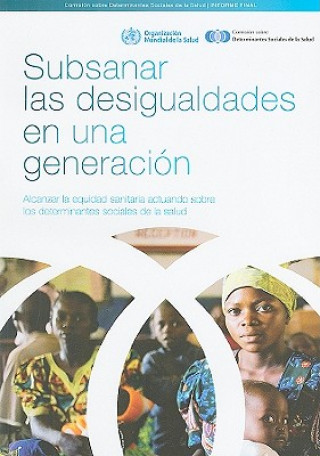 Kniha Subsanar las Desigualdades en una Generacion: Alcanzar la Equidad Sanitaria Actuando Sobre los Determinantes Sociales de la Salud World Health Organization