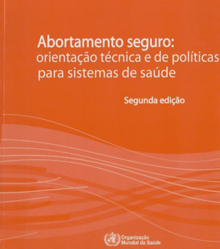 Kniha Abortamento Seguro: Orientacao Tecnica E de Politicas Para Sistemas de Saude World Health Organization