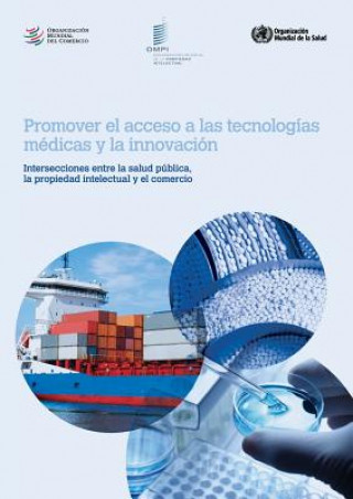 Carte Promover el acceso a las tecnologias medicas y la innovacion - Intersecciones entre la salud publica, la propiedad intelectual y el comercio 