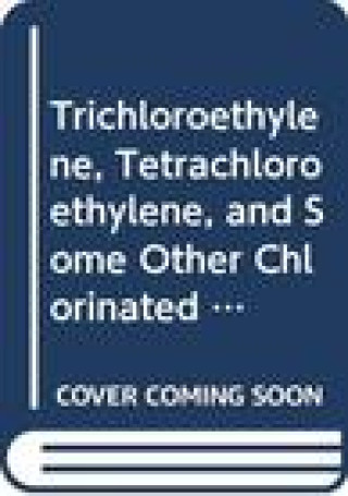 Książka Trichloroethylene, Tetrachloroethylene and Some Other Chlorinated Agents International Agency for Research on Can