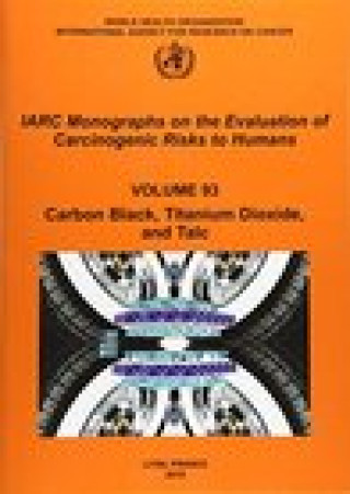 Kniha IARC Monographs on the Evaluation of Carcinogenic Risks to Humans: Carbon Black, Titanium Dioxide, and Talc The International Agency for Research on