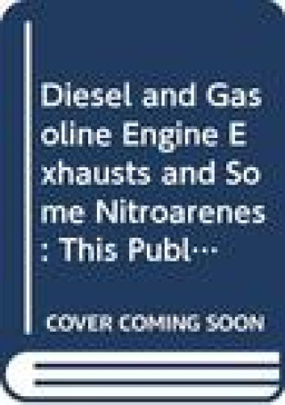 Könyv Diesel and Gasoline Engine Exhausts and Some Nitroarenes The International Agency for Research on