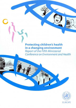 Carte Protecting Children's Health in a Changing Environment: Report of the Fifth Ministerial Conference on Environment and Health Who Regional Office for Europe