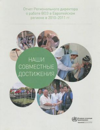 Kniha What We've Achieved Together: Report of the Regional Director on the Work of Who in the European Region in 2010-2011 Who Regional Office for Europe