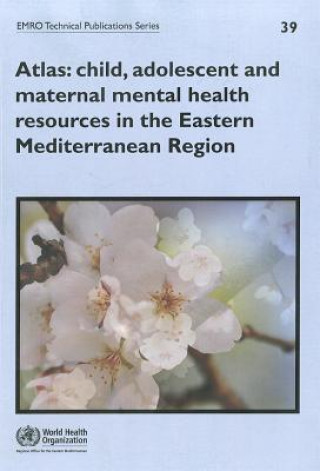 Carte Atlas: Child, Adolescent and Maternal Mental Health Resources in the Eastern Mediterranean Region World Health Organization
