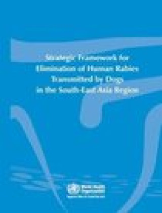 Könyv Strategic Framework for Elimination of Human Rabies Transmitted by Dogs in the South-East Asia Region Searo