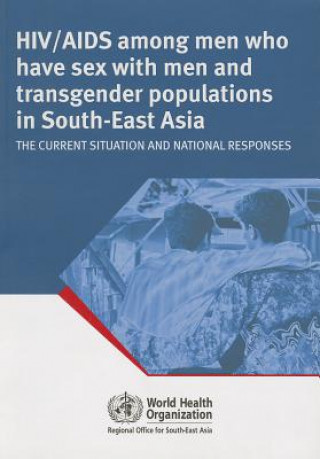 Buch HIV/AIDS Among Men Who Have Sex with Men and Transgender Populations in South-East Asia: The Current Situation and National Responses Who Regional Office for South-East Asia