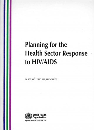 Buch Planning for the Health Sector Response to HIV/AIDS: A Set of Training Modules + Facilitator's Guide Who Regional Office for South-East Asia