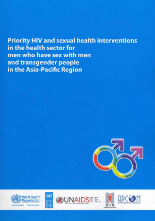 Kniha Priority HIV and Sexual Health Interventions in the Health Sector for Men Who Have Sex with Men and Transgender People in the Asia-Pacific Region Who Regional Office for the Western Paci