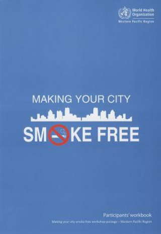 Könyv Making Your City Smoke Free Participants' Workbook World Health Organization