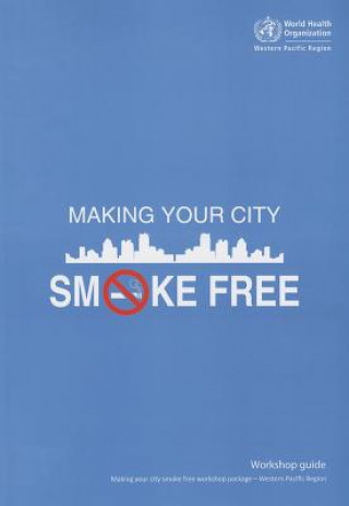 Kniha Making Your City Smoke Free Workshop Guide World Health Organization