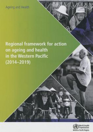 Książka Regional Framework for Action on Ageing and Health in the Western Pacific: 2014-2019 Who Regional Office for the Western Paci