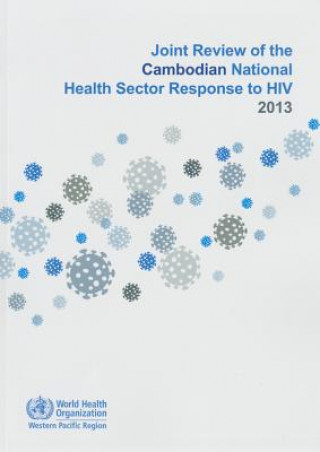 Kniha Joint Review of the Cambodian National Health Sector Response to HIV 2013 Who Regional Office for the Western Paci