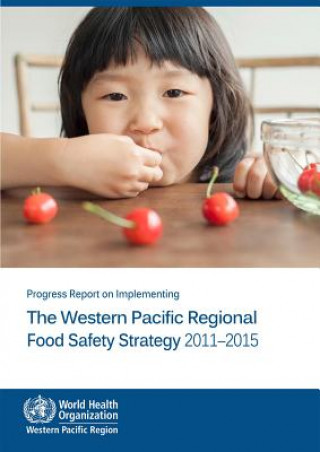 Kniha Progress Report on Implementing the Western Pacific Regional Food Safety Strategy 2011-2015 Who Regional Office for the Western Paci