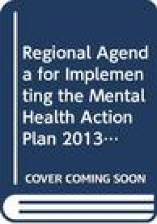 Könyv Regional Agenda for Implementing the Mental Health Action Plan 2013 2020 in the Western Pacific: Towards a Social Movement for Action on Mental Health Who Regional Office for the Western Paci