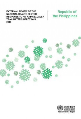 Kniha External Review of the National Health Sector Response to HIV and Sexually Transmitted Infections 2013: Republic of the Philippines Who Regional Office for the Western Paci