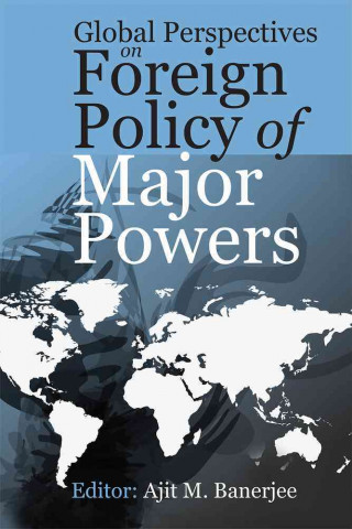 Book Global Perspectives on Foreign Policy of Major Powers Ajit M. Banerjee