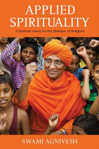 Carte Applied Spirituality: A Spiritual Vision for the Dialogue of Religions Swami Agnivesh