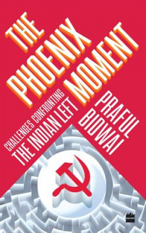 Książka The Phoenix Moment: Challenges Confronting the Indian Left Praful Bidwai