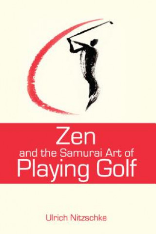 Könyv Zen and the Samurai Art of Playing Golf Ulrich Nitzscke