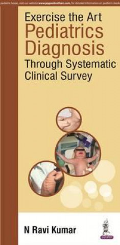 Kniha Exercise the Art: Pediatrics Diagnosis through Systematic Clinical Survey N. Ravi Kumar