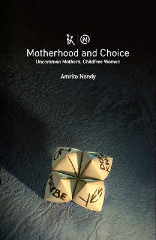 Könyv Motherhood and Choice - Uncommon Mothers, Childfree Women Amrita Nandy