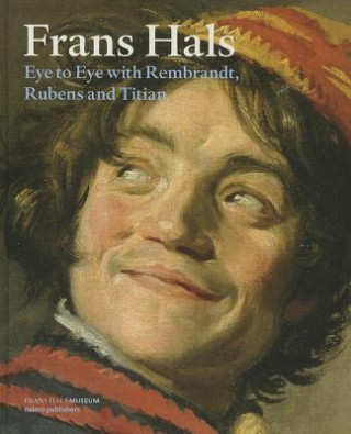 Carte Frans Hals: Eye to Eye with Rembrandt, Rubens and Titian Christopher D. M. Atkins