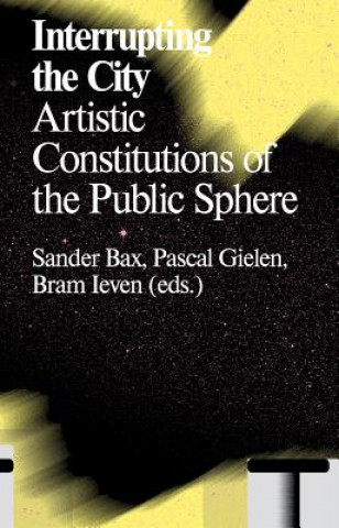 Carte Interrupting the City: Artistic Constitutions of the Public Sphere Pascal Gielen