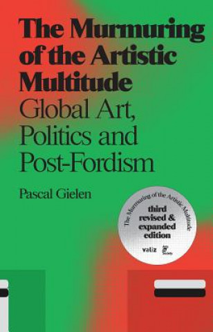 Kniha The Murmuring of the Artistic Multitude: Global Art, Politics and Post-Fordism Pascal Gielen
