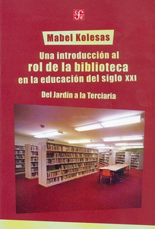 Kniha Una Introduccion al Rol de la Biblioteca en la Educacion del Siglo XXI: Del Jardin a la Terciaria Mabel Kolesas