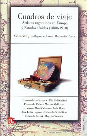 Könyv Cuadros de Viaje. Artistas Argentinos En Europa y Estados Unidos (1880-1910) Ernesto De La Carcova