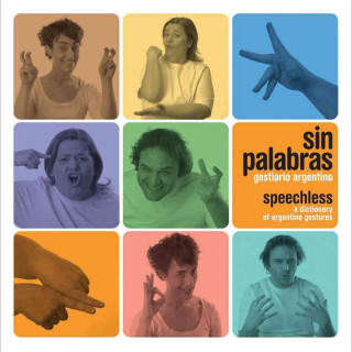 Carte Sin Palabras: Speechless: A Dictionary of Argentine Gestures/Gestiario Argentino Guido Indij