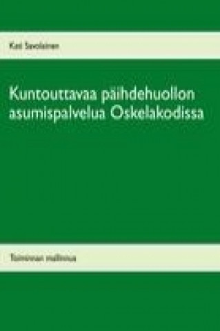 Książka Kuntouttavaa päihdehuollon asumispalvelua Oskelakodissa Kati Savolainen