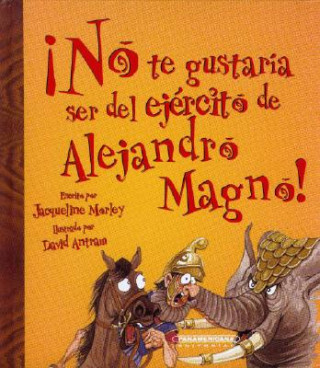 Könyv No Te Gustaria Ser del Ejercito de Alejandro Magno! Jacqueline Morley